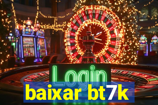 baixar bt7k